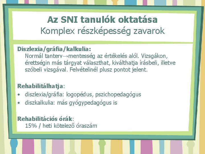 Az SNI tanulók oktatása Komplex részképesség zavarok Diszlexia/gráfia/kalkulia: Normál tanterv→mentesség az értékelés alól. Vizsgákon,