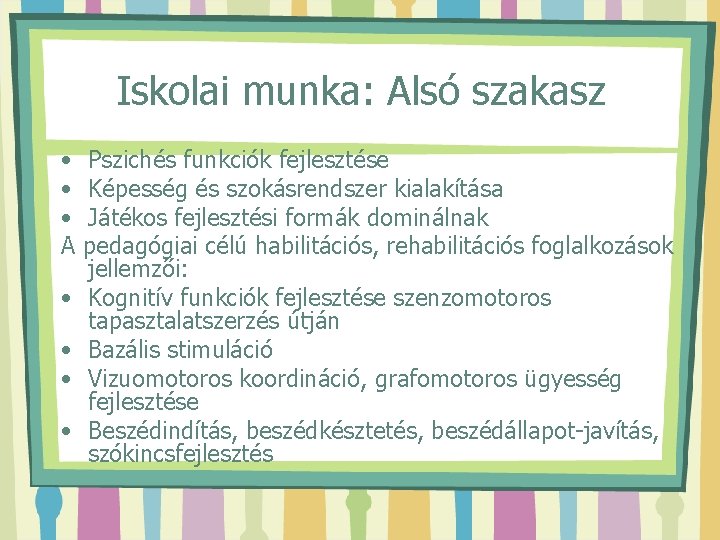 Iskolai munka: Alsó szakasz • Pszichés funkciók fejlesztése • Képesség és szokásrendszer kialakítása •