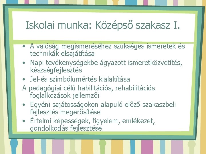 Iskolai munka: Középső szakasz I. • A valóság megismeréséhez szükséges ismeretek és technikák elsajátítása