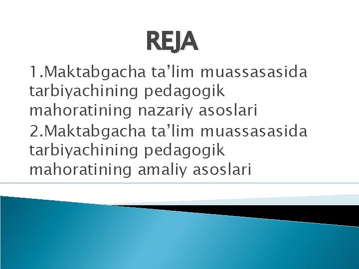 REJA 1. Maktabgacha ta’lim muassasasida tarbiyachining pedagogik mahoratining nazariy asoslari 2. Maktabgacha ta’lim muassasasida