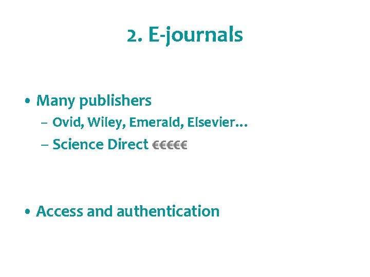 2. E-journals • Many publishers – Ovid, Wiley, Emerald, Elsevier… – Science Direct €€€€€