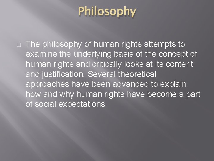 Philosophy � The philosophy of human rights attempts to examine the underlying basis of