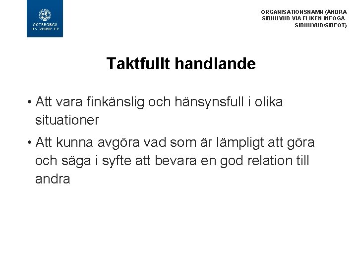 ORGANISATIONSNAMN (ÄNDRA SIDHUVUD VIA FLIKEN INFOGASIDHUVUD/SIDFOT) Taktfullt handlande • Att vara finkänslig och hänsynsfull