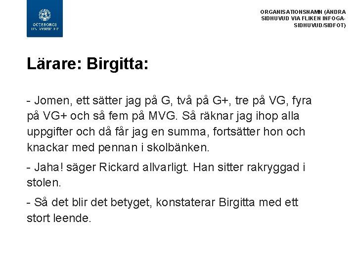 ORGANISATIONSNAMN (ÄNDRA SIDHUVUD VIA FLIKEN INFOGASIDHUVUD/SIDFOT) Lärare: Birgitta: Jomen, ett sätter jag på G,