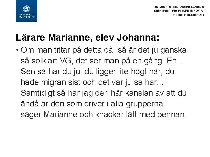 ORGANISATIONSNAMN (ÄNDRA SIDHUVUD VIA FLIKEN INFOGASIDHUVUD/SIDFOT) Lärare Marianne, elev Johanna: • Om man tittar
