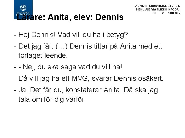 Lärare: Anita, elev: Dennis ORGANISATIONSNAMN (ÄNDRA SIDHUVUD VIA FLIKEN INFOGASIDHUVUD/SIDFOT) Hej Dennis! Vad vill