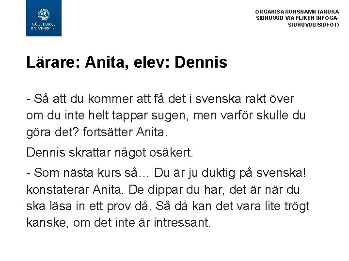 ORGANISATIONSNAMN (ÄNDRA SIDHUVUD VIA FLIKEN INFOGASIDHUVUD/SIDFOT) Lärare: Anita, elev: Dennis Så att du kommer