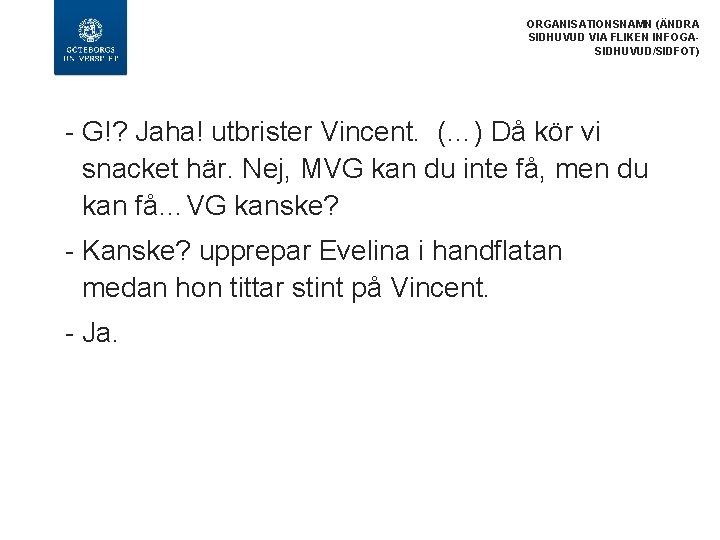 ORGANISATIONSNAMN (ÄNDRA SIDHUVUD VIA FLIKEN INFOGASIDHUVUD/SIDFOT) G!? Jaha! utbrister Vincent. (…) Då kör vi