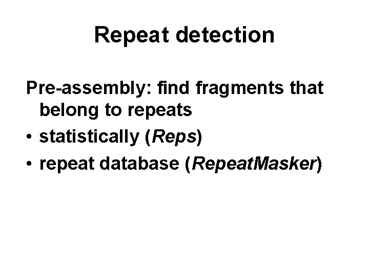 Repeat detection Pre-assembly: find fragments that belong to repeats • statistically (Reps) • repeat