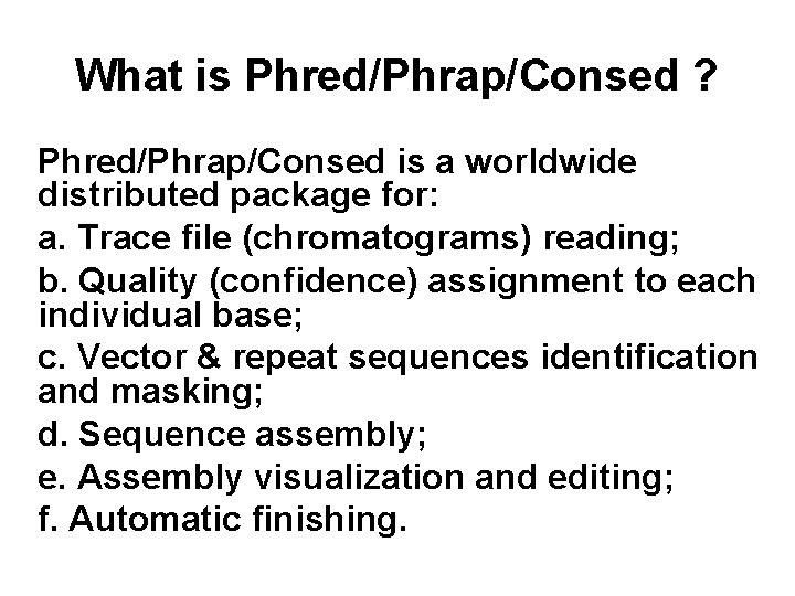 What is Phred/Phrap/Consed ? Phred/Phrap/Consed is a worldwide distributed package for: a. Trace file
