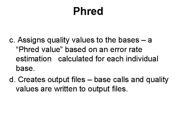 Phred c. Assigns quality values to the bases – a “Phred value” based on
