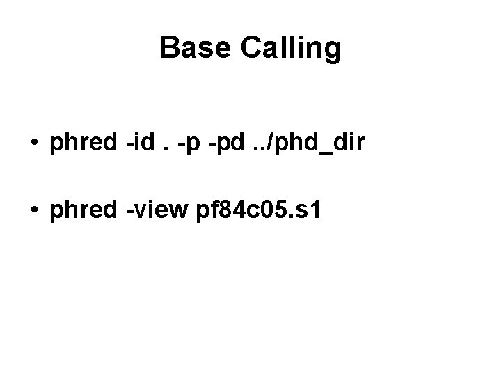 Base Calling • phred -id. -p -pd. . /phd_dir • phred -view pf 84