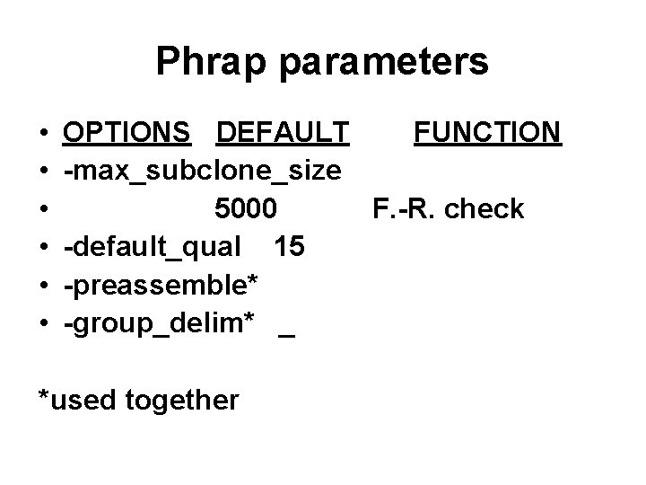 Phrap parameters • • • OPTIONS DEFAULT FUNCTION -max_subclone_size 5000 F. -R. check -default_qual