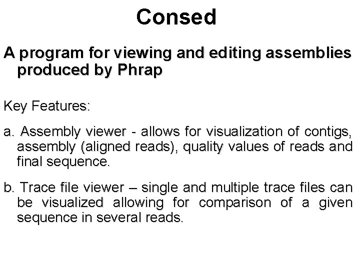 Consed A program for viewing and editing assemblies produced by Phrap Key Features: a.