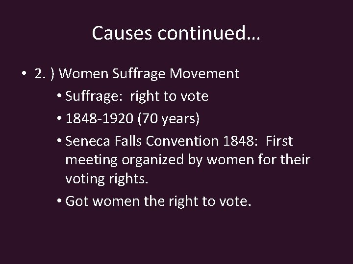 Causes continued… • 2. ) Women Suffrage Movement • Suffrage: right to vote •