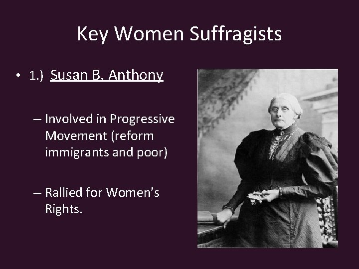 Key Women Suffragists • 1. ) Susan B. Anthony – Involved in Progressive Movement