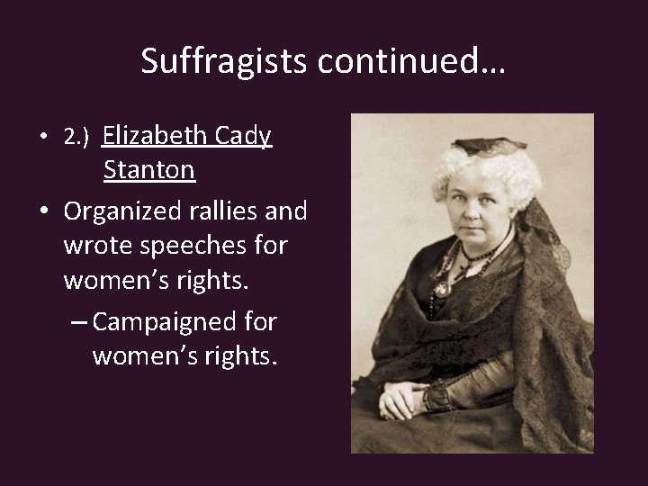 Suffragists continued… • 2. ) Elizabeth Cady Stanton • Organized rallies and wrote speeches