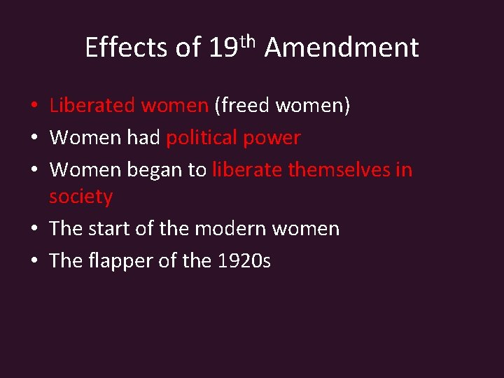 Effects of 19 th Amendment • Liberated women (freed women) • Women had political