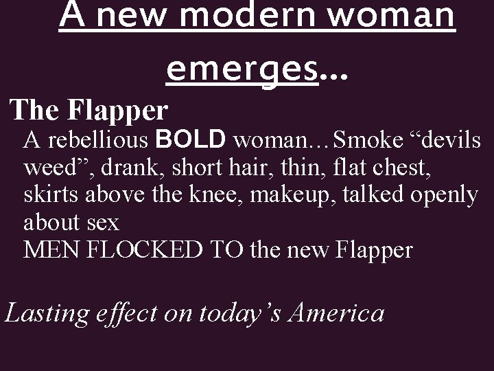 A new modern woman emerges… The Flapper A rebellious BOLD woman…Smoke “devils weed”, drank,