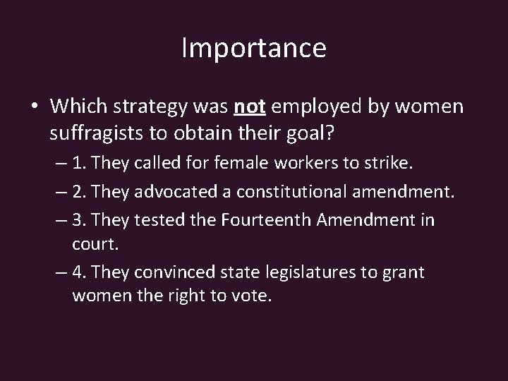 Importance • Which strategy was not employed by women suffragists to obtain their goal?