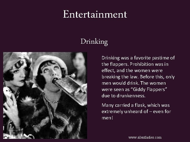 Entertainment Drinking was a favorite pastime of the flappers. Prohibition was in effect, and