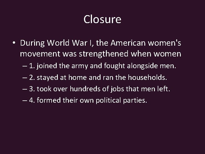 Closure • During World War I, the American women's movement was strengthened when women