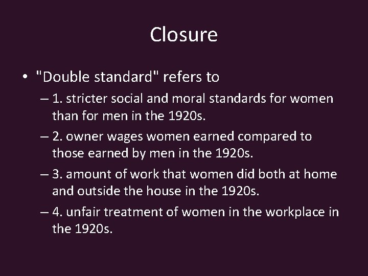 Closure • "Double standard" refers to – 1. stricter social and moral standards for