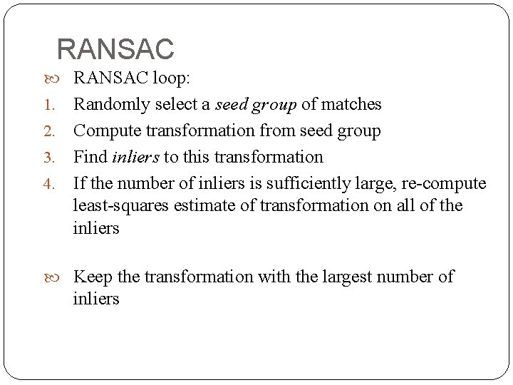 RANSAC loop: Randomly select a seed group of matches 2. Compute transformation from seed