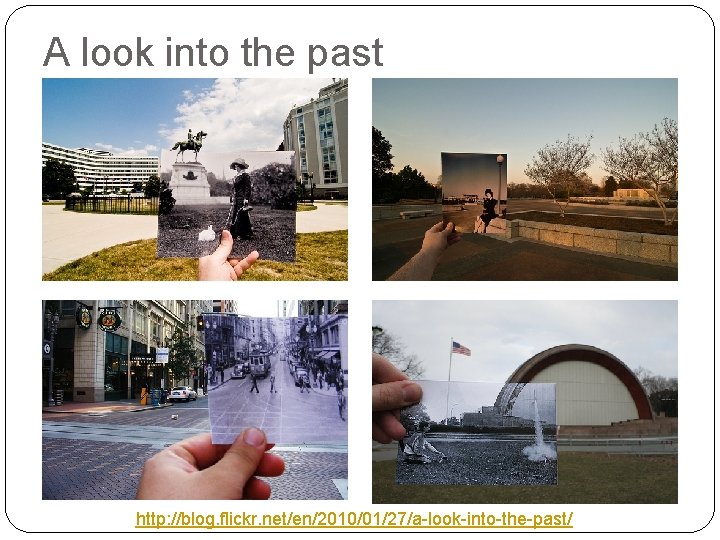 A look into the past http: //blog. flickr. net/en/2010/01/27/a-look-into-the-past/ 