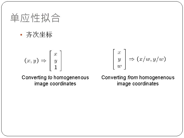 单应性拟合 • 齐次坐标 Converting to homogenenous image coordinates Converting from homogenenous image coordinates 