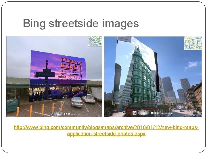 Bing streetside images http: //www. bing. com/community/blogs/maps/archive/2010/01/12/new-bing-mapsapplication-streetside-photos. aspx 