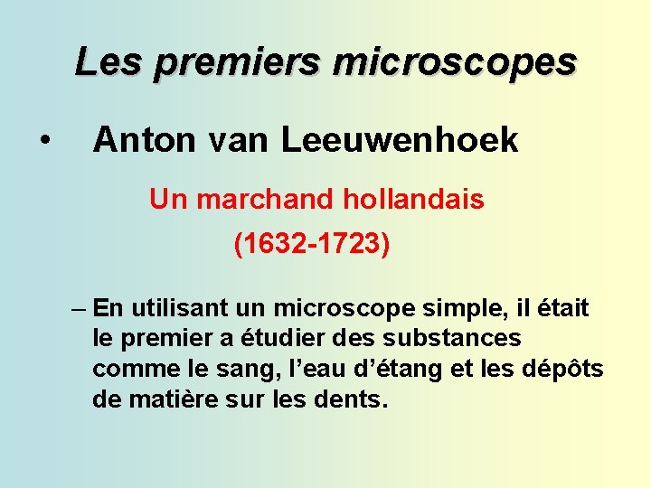 Les premiers microscopes • Anton van Leeuwenhoek Un marchand hollandais (1632 -1723) – En