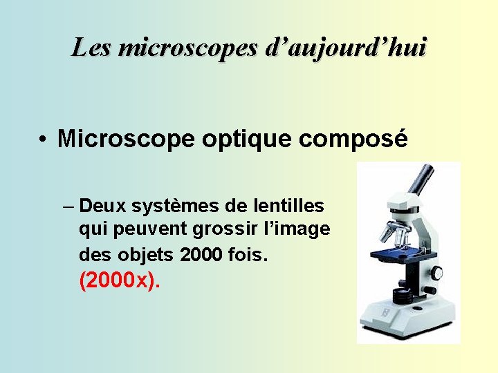 Les microscopes d’aujourd’hui • Microscope optique composé – Deux systèmes de lentilles qui peuvent