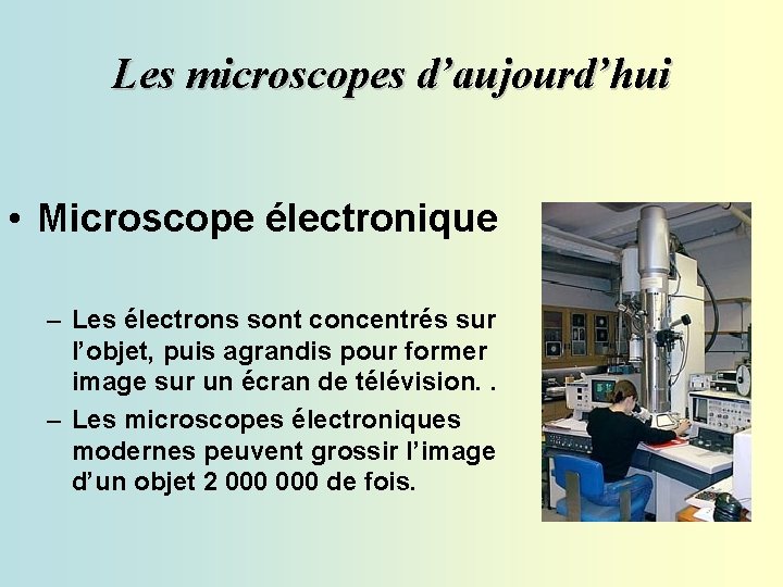 Les microscopes d’aujourd’hui • Microscope électronique – Les électrons sont concentrés sur l’objet, puis