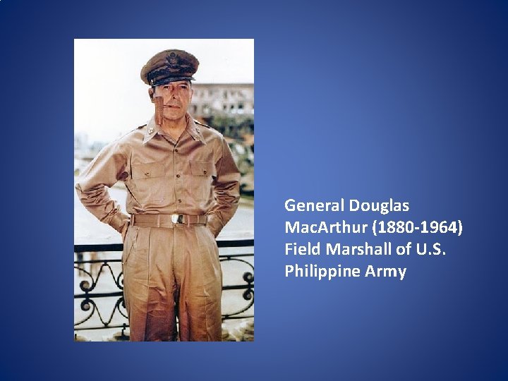 General Douglas Mac. Arthur (1880 -1964) Field Marshall of U. S. Philippine Army 