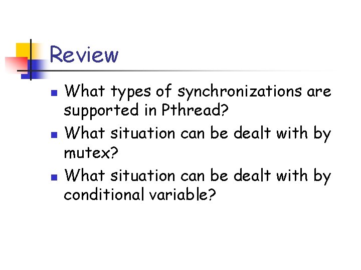 Review n n n What types of synchronizations are supported in Pthread? What situation