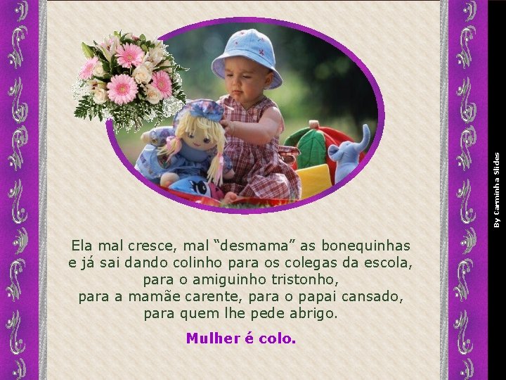 By Carminha Slides Ela mal cresce, mal “desmama” as bonequinhas e já sai dando