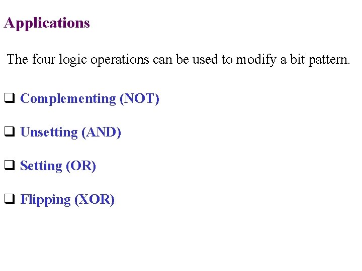 Applications The four logic operations can be used to modify a bit pattern. q Applications The four logic operations can be used to modify a bit pattern. q