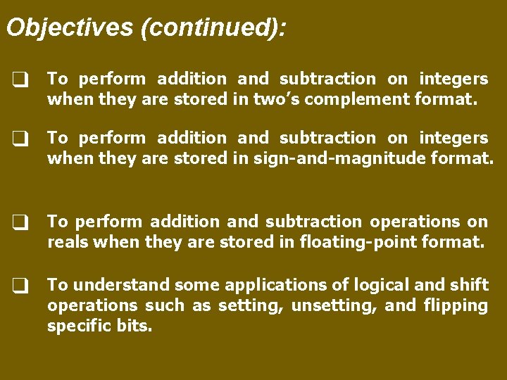 Objectives (continued): ❑ To perform addition and subtraction on integers when they are stored Objectives (continued): ❑ To perform addition and subtraction on integers when they are stored