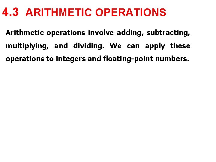4. 3 ARITHMETIC OPERATIONS Arithmetic operations involve adding, subtracting, multiplying, and dividing. We can 4. 3 ARITHMETIC OPERATIONS Arithmetic operations involve adding, subtracting, multiplying, and dividing. We can