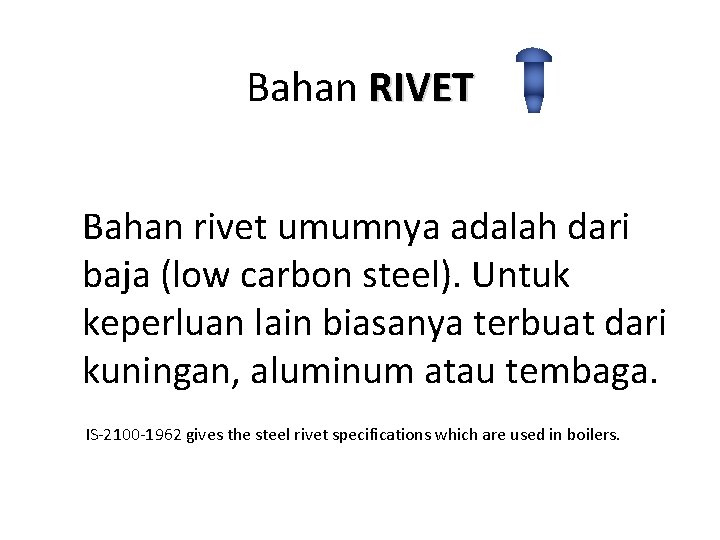 Bahan RIVET Bahan rivet umumnya adalah dari baja (low carbon steel). Untuk keperluan lain