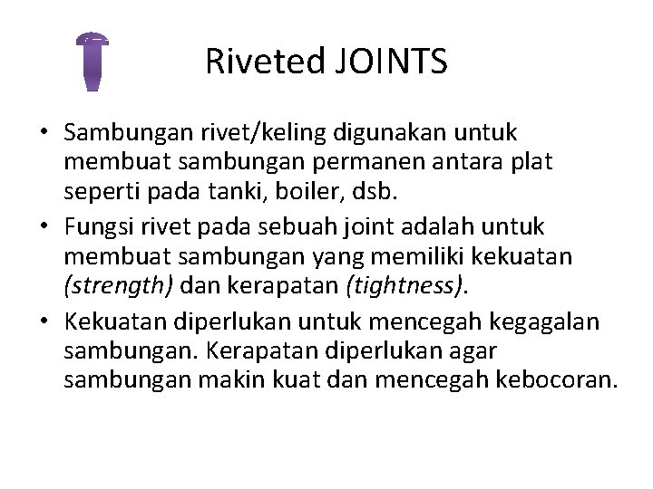 Riveted JOINTS • Sambungan rivet/keling digunakan untuk membuat sambungan permanen antara plat seperti pada