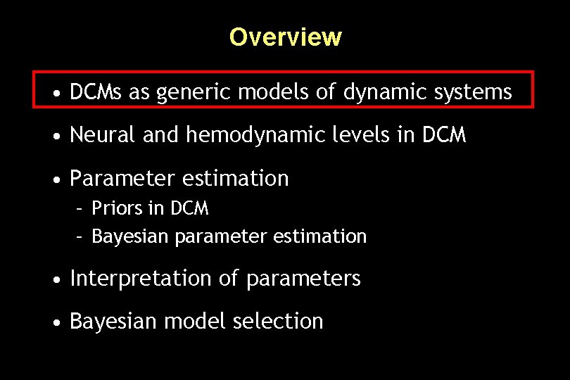 Overview • DCMs as generic models of dynamic systems • Neural and hemodynamic levels