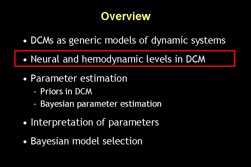 Overview • DCMs as generic models of dynamic systems • Neural and hemodynamic levels