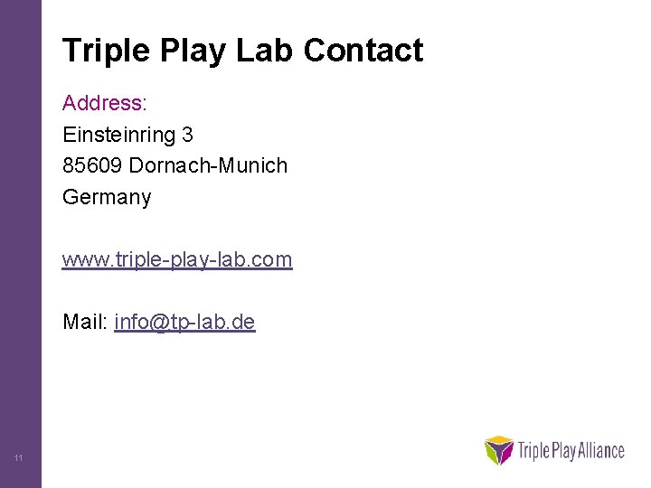 Triple Play Lab Contact Address: Einsteinring 3 85609 Dornach-Munich Germany www. triple-play-lab. com Mail: