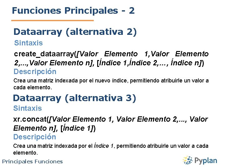 Funciones Principales - 2 Dataarray (alternativa 2) Sintaxis create_dataarray([Valor Elemento 1, Valor Elemento 2,