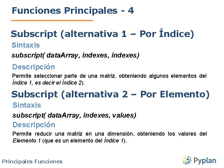 Funciones Principales - 4 Subscript (alternativa 1 – Por Índice) Sintaxis subscript( data. Array,