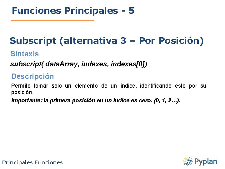 Funciones Principales - 5 Subscript (alternativa 3 – Por Posición) Sintaxis subscript( data. Array,