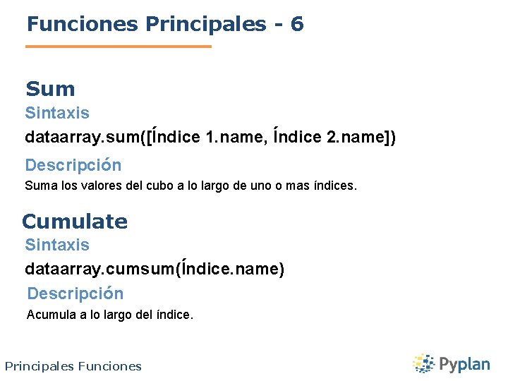 Funciones Principales - 6 Sum Sintaxis dataarray. sum([Índice 1. name, Índice 2. name]) Descripción