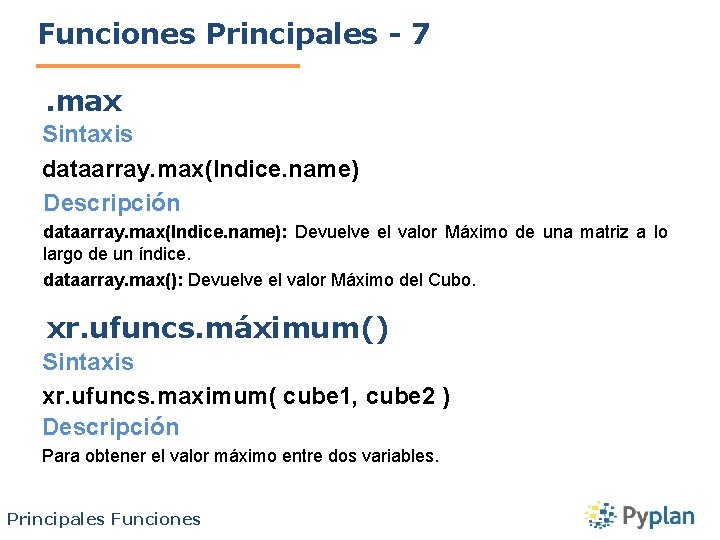 Funciones Principales - 7. max Sintaxis dataarray. max(Indice. name) Descripción dataarray. max(Indice. name): Devuelve